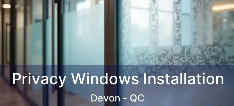  Privacy Windows Installation Devon - QC