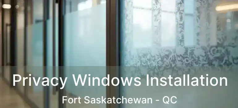  Privacy Windows Installation Fort Saskatchewan - QC