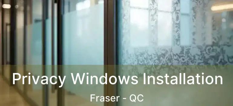  Privacy Windows Installation Fraser - QC