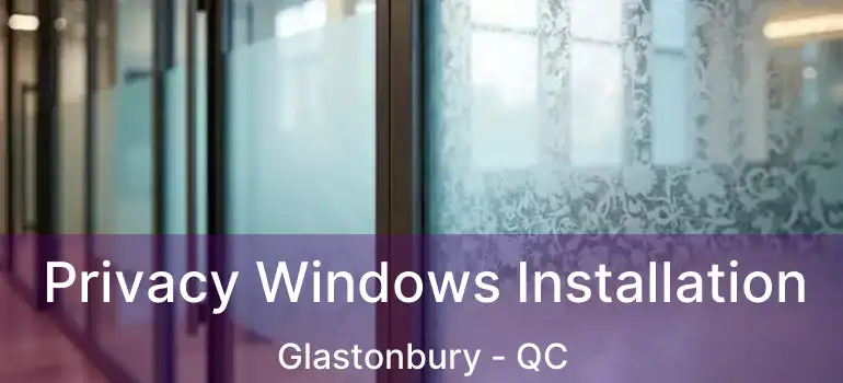  Privacy Windows Installation Glastonbury - QC