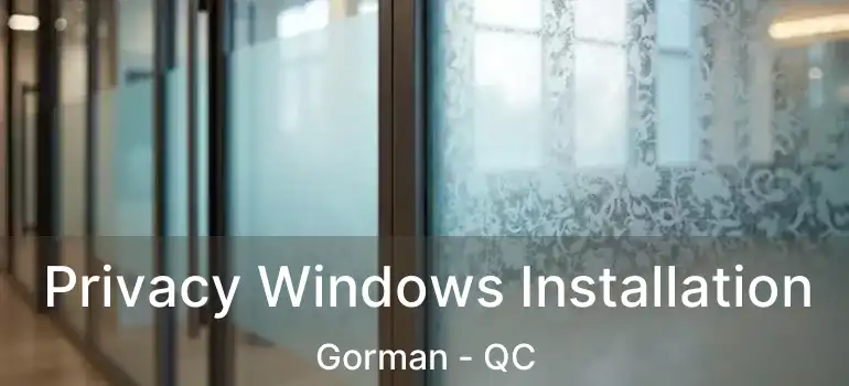  Privacy Windows Installation Gorman - QC