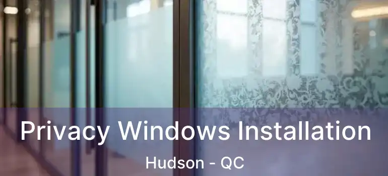  Privacy Windows Installation Hudson - QC