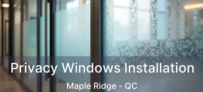  Privacy Windows Installation Maple Ridge - QC