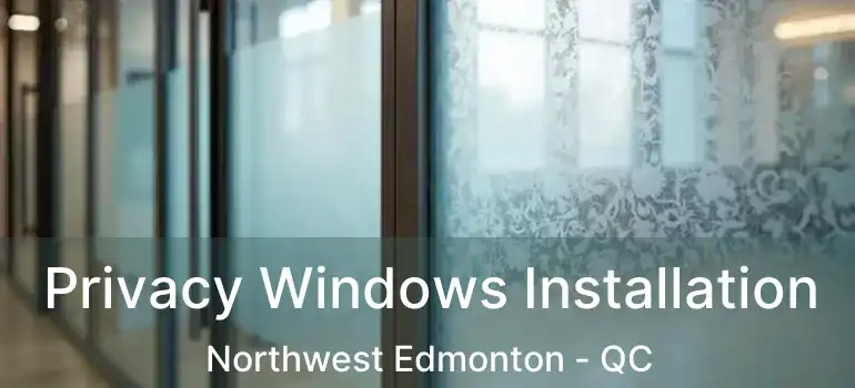  Privacy Windows Installation Northwest Edmonton - QC