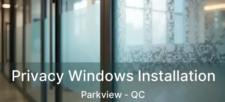  Privacy Windows Installation Parkview - QC