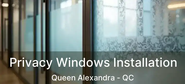  Privacy Windows Installation Queen Alexandra - QC