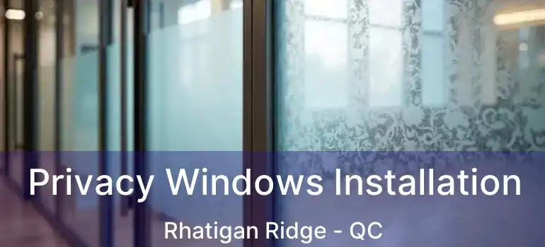  Privacy Windows Installation Rhatigan Ridge - QC