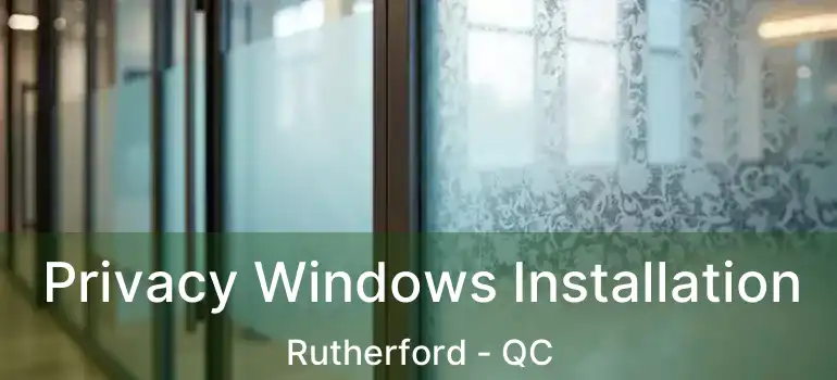  Privacy Windows Installation Rutherford - QC