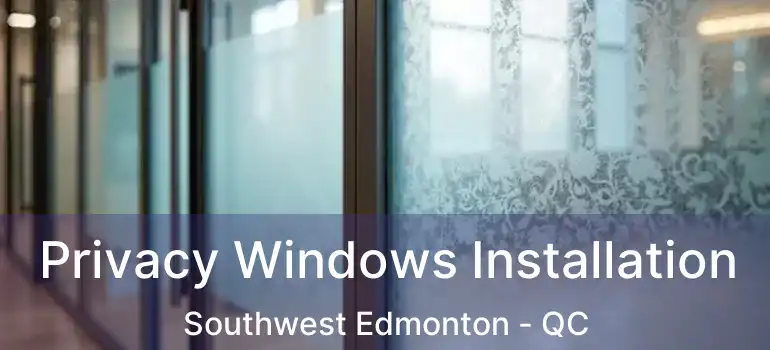  Privacy Windows Installation Southwest Edmonton - QC