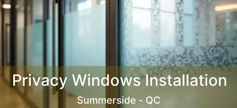  Privacy Windows Installation Summerside - QC