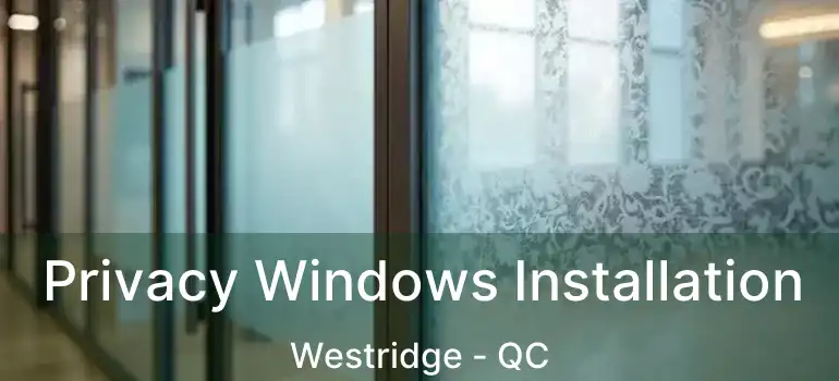 Privacy Windows Installation Westridge - QC