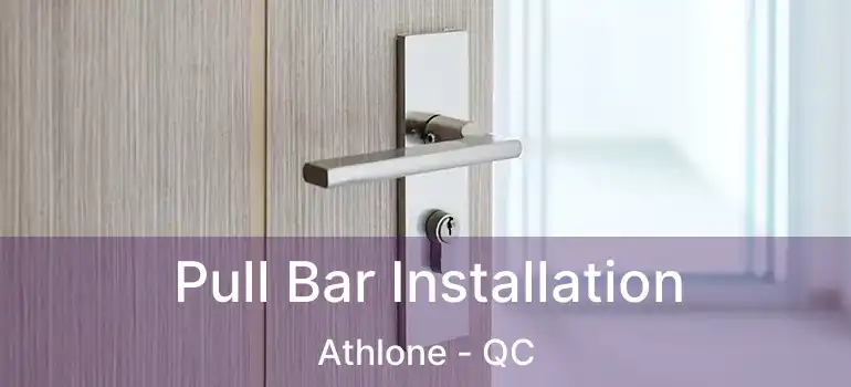  Pull Bar Installation Athlone - QC