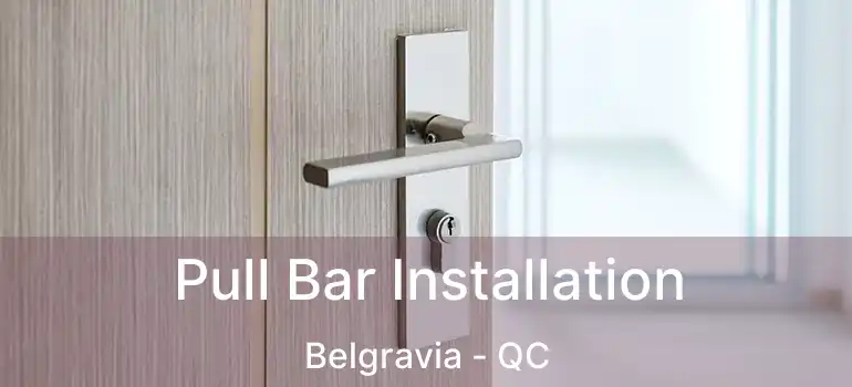  Pull Bar Installation Belgravia - QC