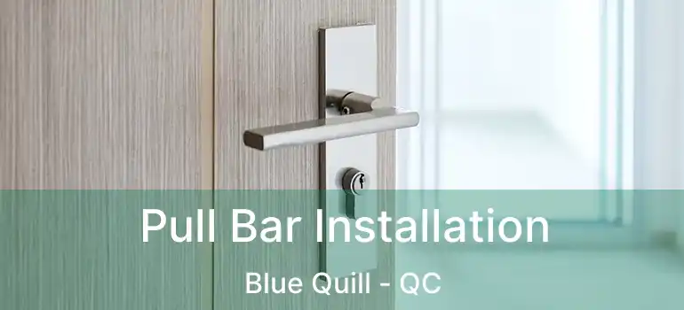  Pull Bar Installation Blue Quill - QC