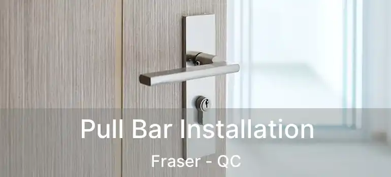  Pull Bar Installation Fraser - QC