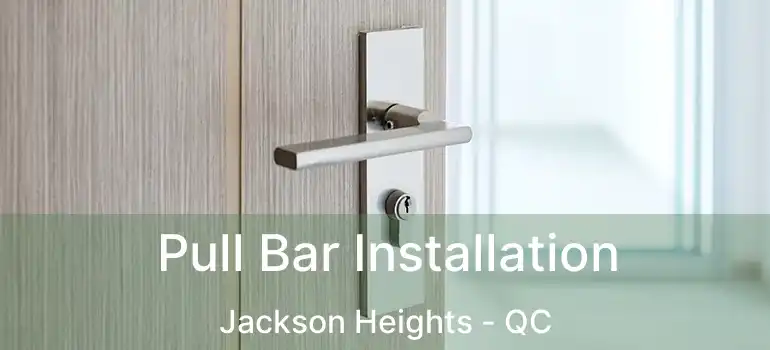  Pull Bar Installation Jackson Heights - QC