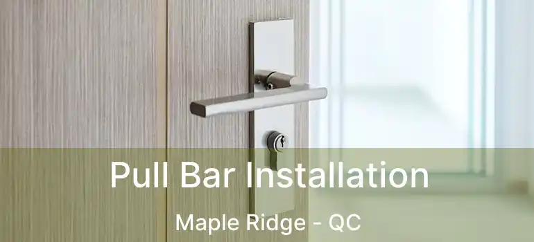 Pull Bar Installation Maple Ridge - QC