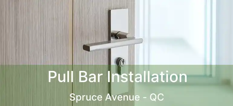  Pull Bar Installation Spruce Avenue - QC
