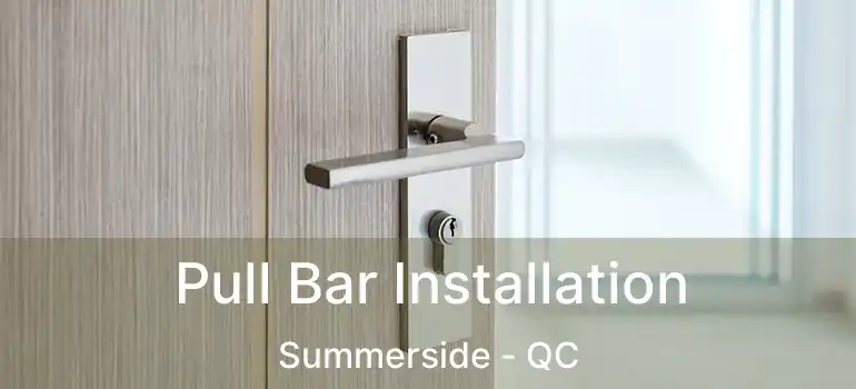  Pull Bar Installation Summerside - QC