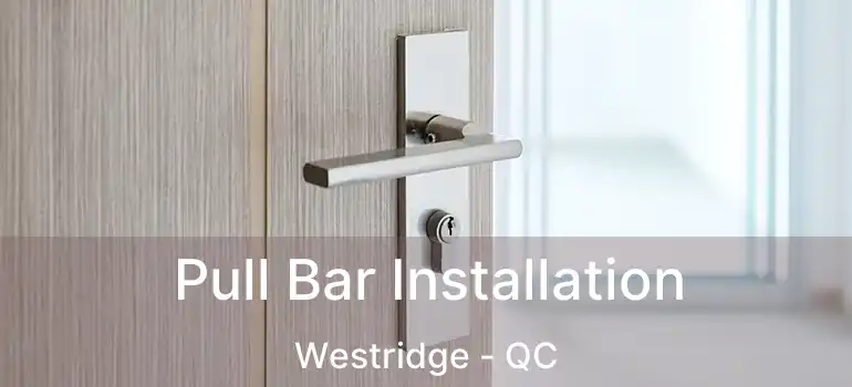  Pull Bar Installation Westridge - QC