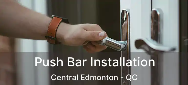  Push Bar Installation Central Edmonton - QC