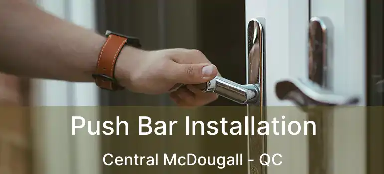 Push Bar Installation Central McDougall - QC