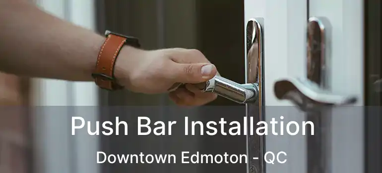  Push Bar Installation Downtown Edmoton - QC