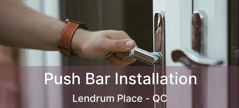 Push Bar Installation Lendrum Place - QC