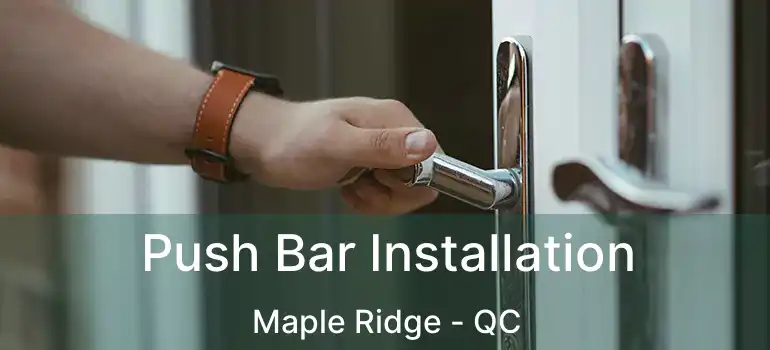  Push Bar Installation Maple Ridge - QC