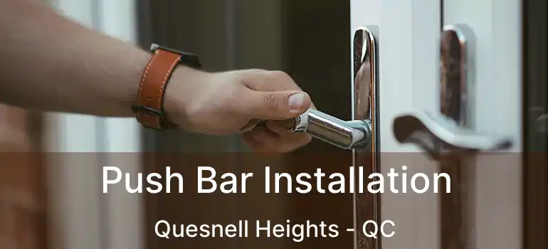  Push Bar Installation Quesnell Heights - QC