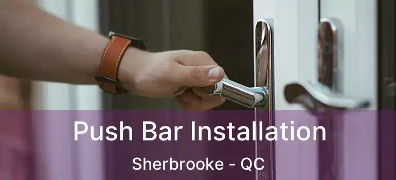  Push Bar Installation Sherbrooke - QC