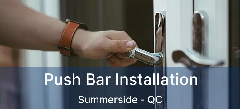  Push Bar Installation Summerside - QC