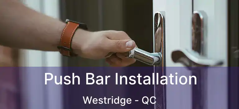  Push Bar Installation Westridge - QC