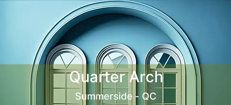  Quarter Arch Summerside - QC