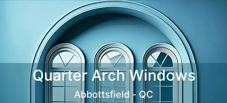  Quarter Arch Windows Abbottsfield - QC