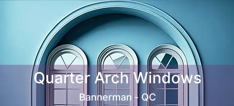  Quarter Arch Windows Bannerman - QC