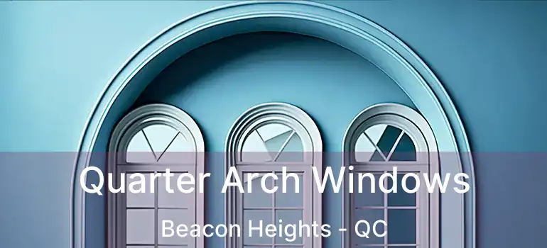  Quarter Arch Windows Beacon Heights - QC