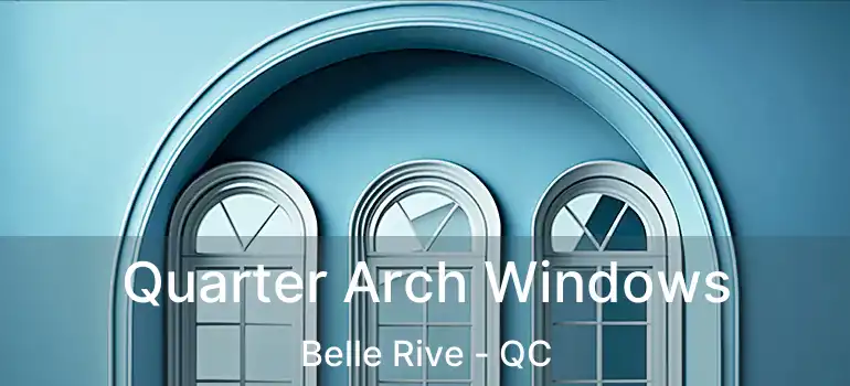  Quarter Arch Windows Belle Rive - QC