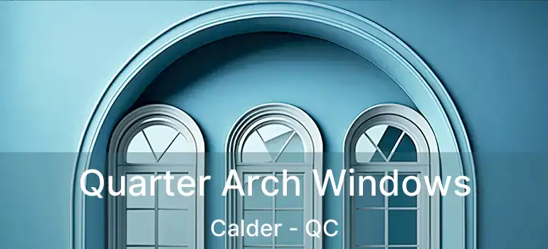  Quarter Arch Windows Calder - QC