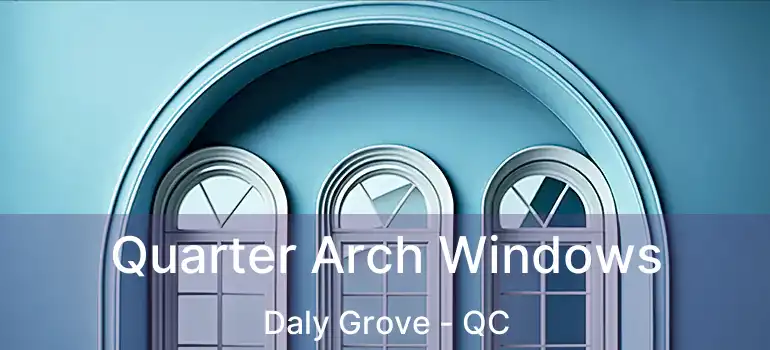  Quarter Arch Windows Daly Grove - QC