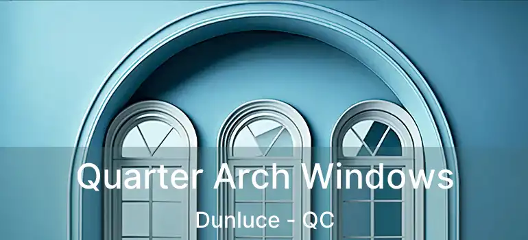  Quarter Arch Windows Dunluce - QC