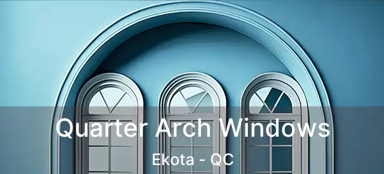  Quarter Arch Windows Ekota - QC