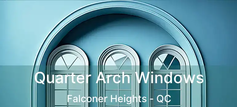  Quarter Arch Windows Falconer Heights - QC