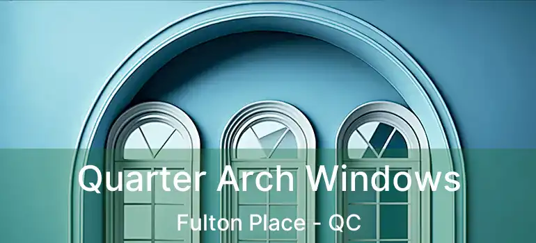  Quarter Arch Windows Fulton Place - QC