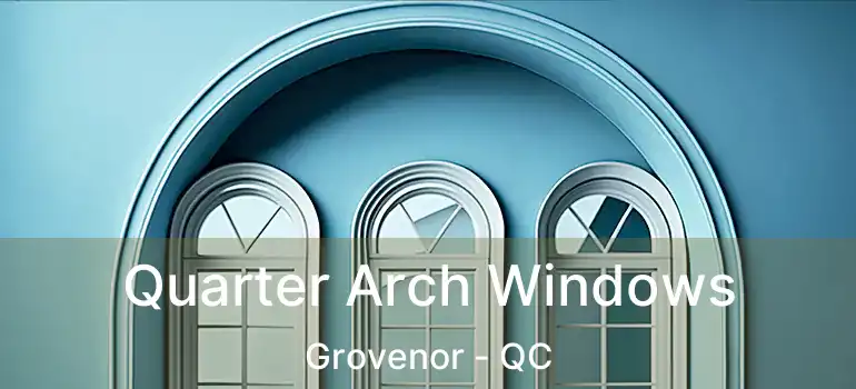  Quarter Arch Windows Grovenor - QC
