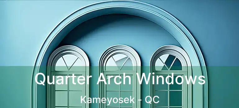  Quarter Arch Windows Kameyosek - QC