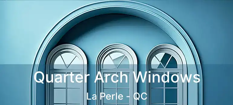  Quarter Arch Windows La Perle - QC
