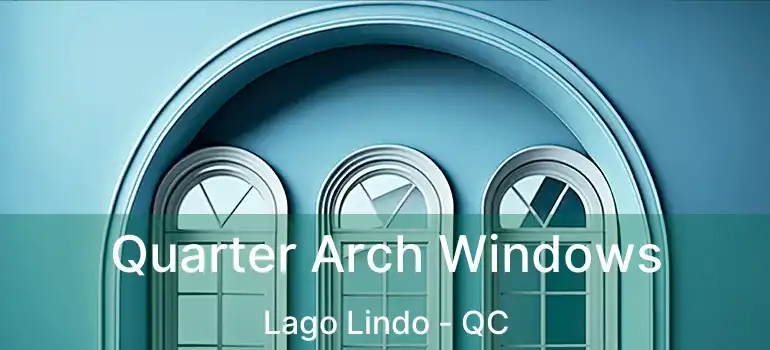  Quarter Arch Windows Lago Lindo - QC