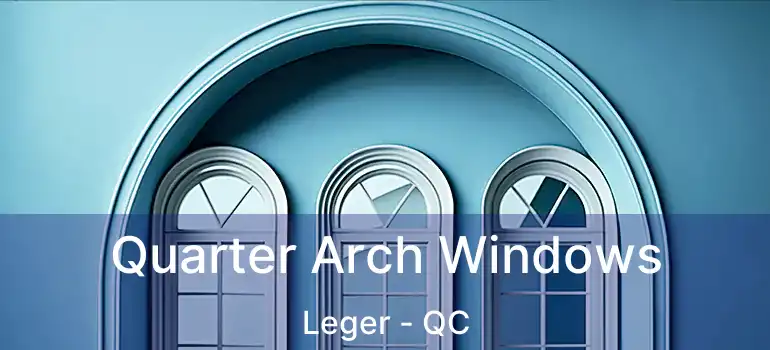  Quarter Arch Windows Leger - QC
