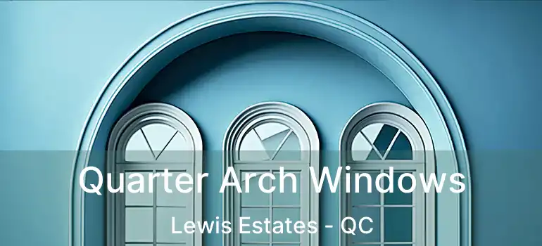  Quarter Arch Windows Lewis Estates - QC